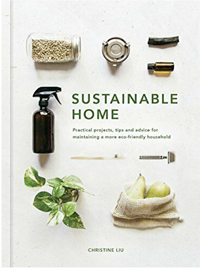 Sustainable Home: Practical projects, tips and advice for maintaining a more Eco-friendly household by Christine Liu