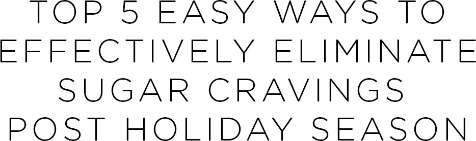Top 5 easy ways to effectively eliminate sugar cravings post holiday season! | Shulman Weightloss